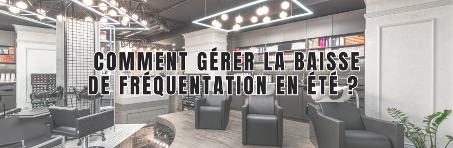 gérer la baisse de fréquentation des clients en été dans un salon de coiffure